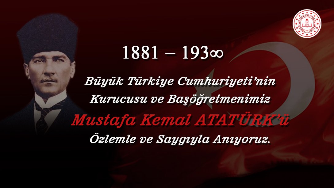Büyük Önder M.Kemal ATATÜRK'ü Özlemle ve Saygıyla Anıyoruz