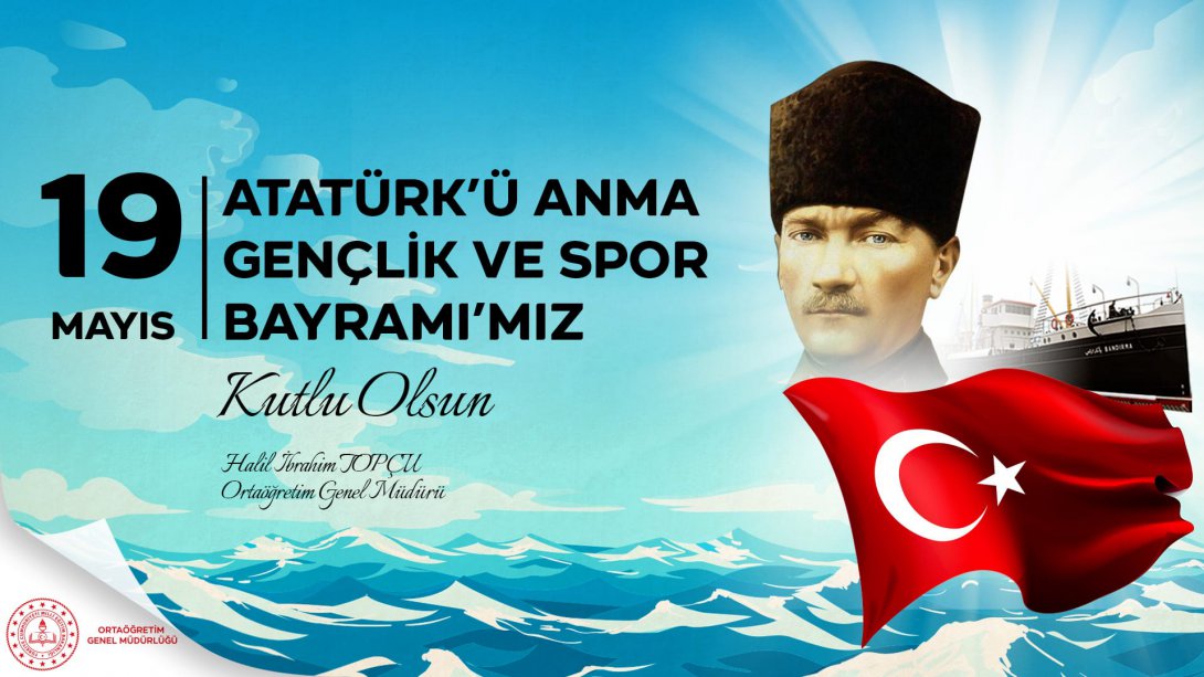 Genel Müdürümüz Sayın Halil İbrahim Topçu'nun 19 Mayıs Atatürk'ü Anma Gençlik ve Spor Bayramı  Mesajı