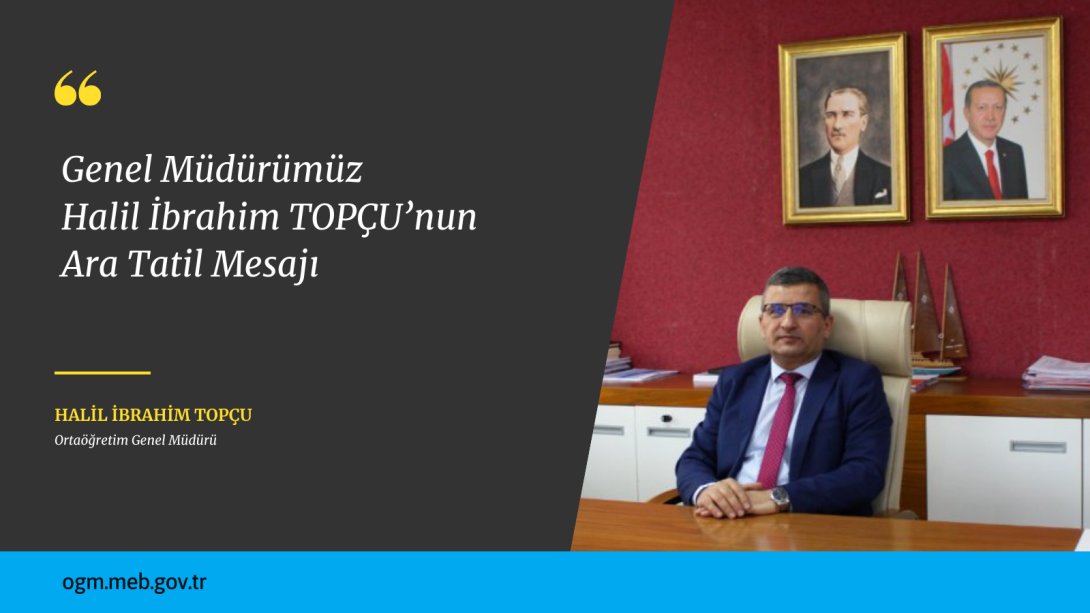 GENEL MÜDÜRÜMÜZ HALİL İBRAHİM TOPÇU'NUN ARA TATİL MESAJI