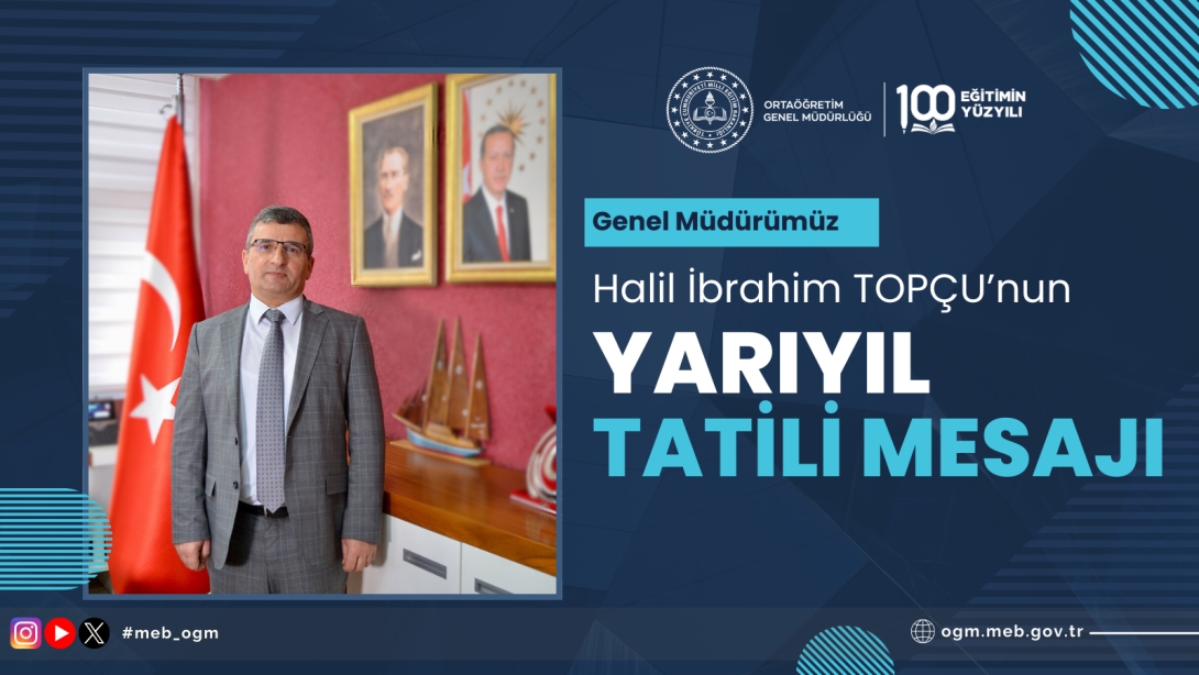 GENEL MÜDÜRÜMÜZ HALİL İBRAHİM TOPÇU'NUN YARIYIL TATİLİ MESAJI